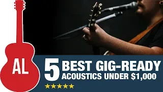 5 Best Gig-Ready Acoustic Guitars Under $1000