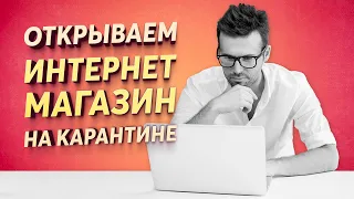 КАК ОТКРЫТЬ ИНТЕРНЕТ МАГАЗИН НА КАРАРНТИНЕ И НАЧАТЬ ЗАРАБАТЫВАТЬ.