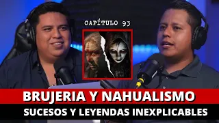 93 | BRUJERÍA Y NAHUALISMO, Sucesos y leyendas inexplicables