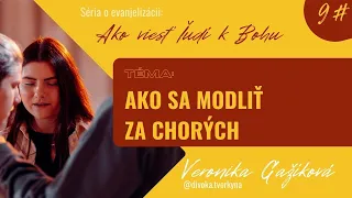 Ako sa modliť za chorých | Séria o evanjelizácii : Ako viesť ľudí k Bohu | Veronika Gažíková