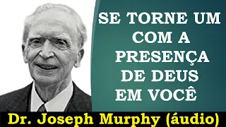 DR JOSEPH MURPHY - Se torne um com a presença de Deus em você (áudio)