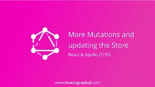 HowToGraphQL (React & Apollo) - More Mutations and Updating the Store (7/10)