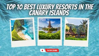 TOP 10 BEST LUXURY RESORTS IN THE CANARY ISLANDS