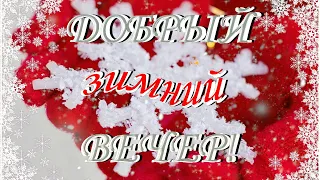 Доброго, Зимнего Вечера, Друзья-Открытка! Шикарная Песня! Только послушайте!Пожелание Доброго Вечера