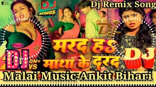 Dj Malai Music Marad Nhi Matha Ke Darad Ho Raja Ji DJ remix Shivani Singh New Bhojpuri Song 2023 Mix