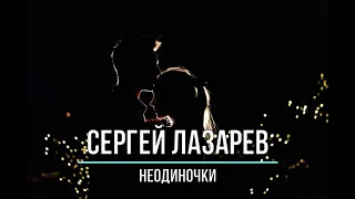 СЕРГЕЙ ЛАЗАРЕВ - НЕОДИНОЧКИ (Текст песни)