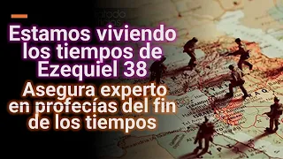 Estamos viviendo los tiempos de Ezequiel 38 - Asegura experto en profecías del fin de los tiempos