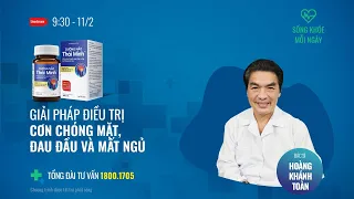 [Sống khoẻ mỗi ngày]: “Điều trị cơn chóng mặt, đau đầu, mất ngủ ở người rối loạn tiền đình”