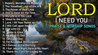I NEED YOU, LORD. Reflection of Praise & Worship Songs Collection