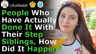 People who slept with a step sibling, how? (r/ Ask Reddit Top Comments and Stories)