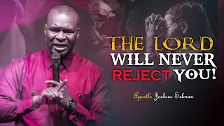 THE LORD WILL NOT REJECT YOU - APOSTLE JOSHUA SELMAN