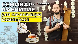 Запись: Семинар-чаепитие для начинающих кожевников.