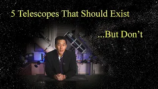 5 Telescopes That Don't Exist...But Should!