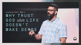 "Why Trust God When Life Doesn't Make Sense" - Living by Faith