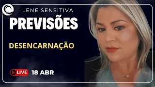 Lene Sensitiva: DESENCARNAÇÃO, LIVE 18 DE ABRIL