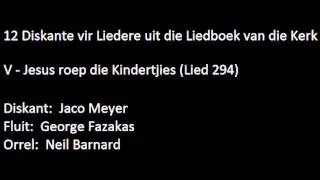 Jesus roep die kindertjies (Lied 294) - Diskant:  Jaco Meyer