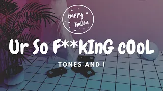 Tones and I - Ur So F**kInG cOoL (Lyrics)