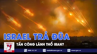 Israel nghi vấn tấn công trả đũa Iran, Trung Đông bỏng giãy - VNews