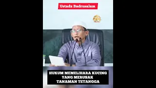 Hukum Memelihara Kucing Yang Merusak Tanaman Tetangga || Ustadz Badrusalam