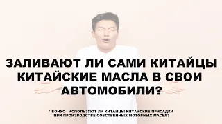 ЗАЛИВАЮТ ЛИ САМИ КИТАЙЦЫ КИТАЙСКИЕ МАСЛА В СВОИ АВТОМОБИЛИ? + *БОНУС ПРО КИТАЙСКИЕ ПРИСАДКИ).