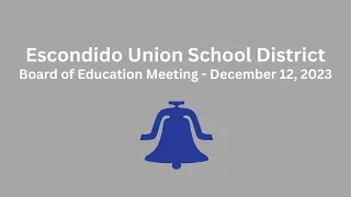 Escondido Union School District Board of Education Meeting - December 12, 2023