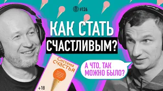 Как стать счастливым? Автор книги «Система счастья» бизнесмен @user-ce9ie2ul5l  Подкаст #126