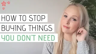 HOW TO STOP BUYING THINGS YOU DON'T NEED | Minimalism & Saving Money