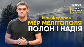 Історія Івана Федорова, мера незламного Мелітополя • «Сила молитви. Війна»