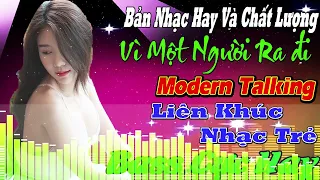 LK VÌ MỘT NGƯỜI RA ĐI . THƯƠNG LY BIỆT LIÊN KHÚC NEW WAVE Modern Talking TUYỆT ĐỈNH TEST LOA CỰC ÊM