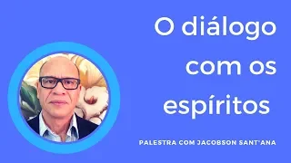 Palestra Jacobson Sant'Ana - Diálogo com os espíritos - ETRAMESC 2018