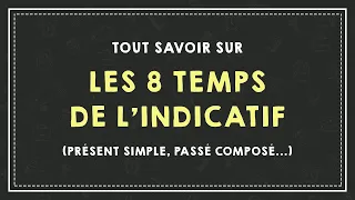 TOUT SAVOIR SUR LES 8 TEMPS DE L'INDICATIF (présent simple, passé composé...).