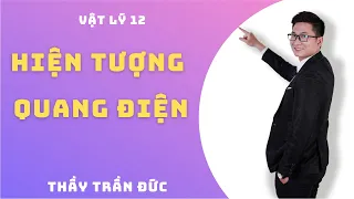 Hiện tượng quang điện - Thuyết lượng tử ánh sáng | Lượng tử ánh sáng | Vật lý 12 | Thầy Trần Đức