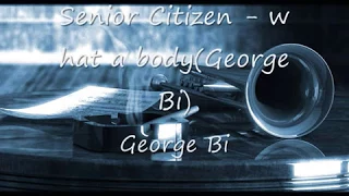 Senior Citizen - What a body (George Bi)