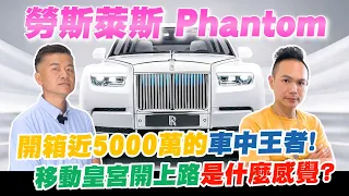 開箱要價近5000萬的車中王者！手工打造的頂級豪車勞斯萊斯Phantom！英國皇室御用內裝超豪華？！移動皇宮開上路是什麼感覺？【超派人生】