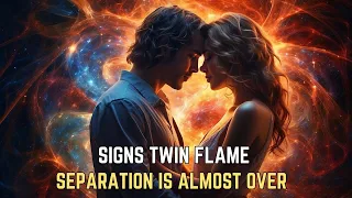 12 Signs Twin Flame Separation Is Almost OVER