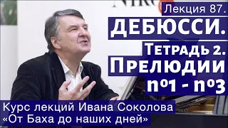 Лекция 87. Клод Дебюсси  Тетрадь 2.  Прелюдии №1 - №3 | Композитор Иван Соколов о музыке.