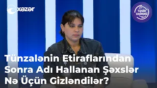 Tünzalənin Etiraflarından Sonra Adı Hallanan Şəxslər Nə Üçün Gizləndilər?