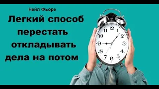 Лёгкий способ перестать откладывать дела на потом. Нейл Фьоре