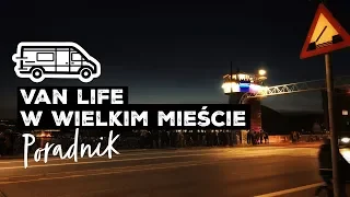 VAN LIFE W WIELKIM MIEŚCIE - PORADNIK