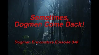 Sometimes, Dogmen Come Back! (Dogman Encounters Episode 348)