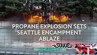 Propane Explosion Sets Seattle Encampment Ablaze