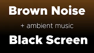 Brown Noise Sounds for 8 hours w/ Ambient Music and Black Screen