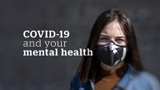 The mental impact of COVID-19 and how to cope