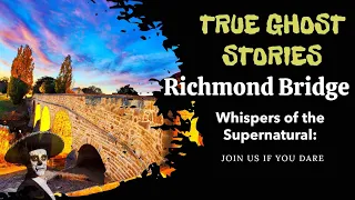 Ghost Encounters: Whispers of the Supernatural: The Haunting of Richmond Bridge