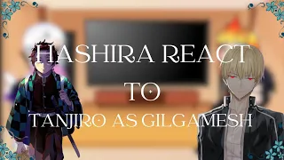 Hashira react to Tanjiro as Gilgamesh /Missing AU/ (first video)[part 1]