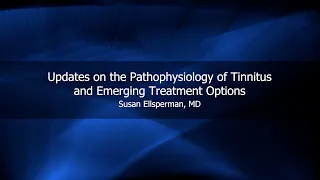 Updates on the Pathophysiology of Tinnitus and Emerging Treatment Options | Susan Ellsperman, MD