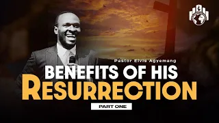 The Benefits Of The Death And Resurrection Of Jesus Christ Part 1 | Pastor Agyemang Elvis