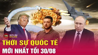 Toàn cảnh thời sự quốc tế tối 30/8: Ukraine bắn hạ hàng chục tên lửa trong đêm