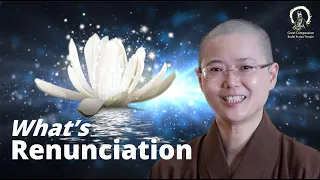 What is Renunciation? | Liberation from Samsara begin with Renunciation | Ve. Master Miao Jing