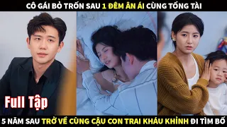 Cô gái bỏ trốn sau một đêm ân ái cùng tổng tài 5 năm sau trở về cùng cậu con trai đáng yêu đi tìm bố